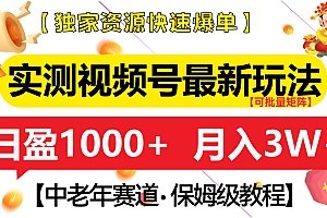 实测视频号最新玩法 中老年赛道独家资源快速爆单  可批量矩阵 日盈1000+  月入3W+  附保姆级教程
