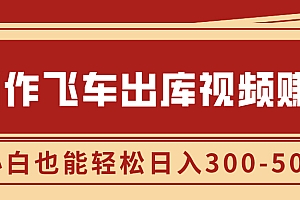 制作飞车出库视频赚钱,玩信息差一单赚50-80,小白也能轻松日入300-500+