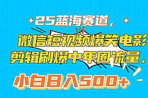 25蓝海赛道,微信短视频爆笑电影剪辑刷爆中年圈流量,小白日入500+