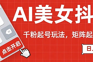 AI美女抖音千粉起号玩法,日入500+多种变现方式,可批量矩阵起号出售!