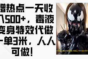 毒液变身特效代做一单3米,蹭热点一天收入500+,人人可做!