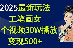 2025最新玩法,工笔画美女,一个视频30万播放变现500+