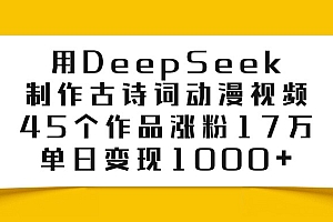用DeepSeek制作古诗词动漫视频,45个作品涨粉17万,单日变现1000+