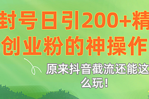 原来抖音截流还能这么玩!不封号日引200+精准创业粉的神操作