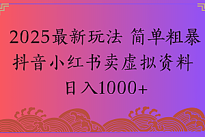 2025最新玩法 简单粗暴抖音小红书卖虚拟资料日入1000+