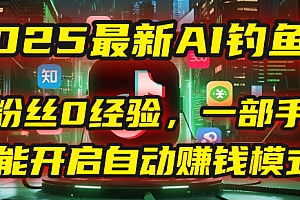2025最新AI钓鱼术:0粉丝0经验,一部手机就能开启自动赚钱模式!