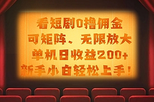 看短剧0撸佣金,可矩阵无限放大,单机日收益200+,新手小白轻松上手!