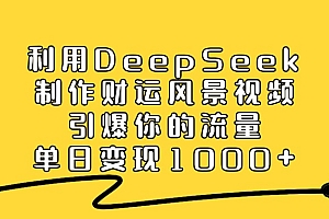 利用DeepSeek制作财运风景视频,引爆流量,单日变现1000+