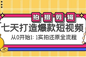 七天打造爆款短视频:拍摄+剪辑实操,从0开始1:1实拍还原实操全流程