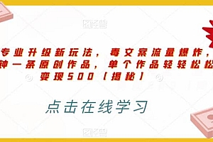 高端专业升级新玩法,毒文案流量爆炸,5分钟一条原创作品,单个作品轻轻松松变现500【揭秘】