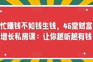 忙赚钱不如钱生钱,46堂财富增长私房课:让你越听越有钱