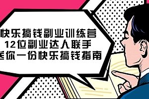 快乐搞钱副业训练营,12位副业达人联手送你一份快乐搞钱指南