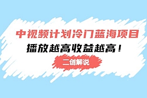 中视频计划冷门蓝海项目【二创解说】培训课程
