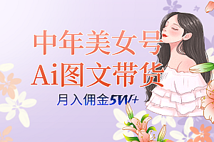 中年美女号ai图文带货3.0玩法,单号月入五位数,可多账号矩阵,全AI创作
