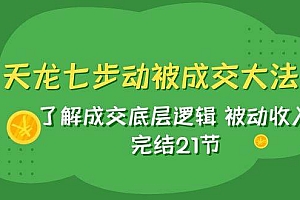 天龙/七步动被成交大法:了解成交底层逻辑 被动收入 完结21节