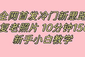 全网首发冷门新思路,修复老照片,10分钟收益150+,适合新手操作的项目