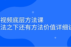 短视频底层方法课:方法之下还有方法价值详细讲解
