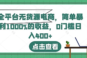 全平台无货源电商,简单暴利1000%的收益,0门槛日入400+【揭秘】