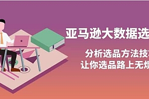 亚马逊大数据选品课:分析选品方法技巧,让你选品路上无烦恼