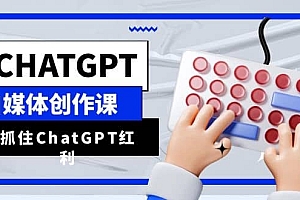 ChatGPT自媒体创作课,抓住ChatGPT红利,助你创作效率提升10倍