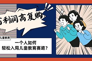 儿童教育赛道怎么做?适合个人的操盘方法,长期可做,高利润高复购