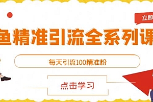 闲鱼精准引流全系列课程,每天引流100精准粉【视频课程】