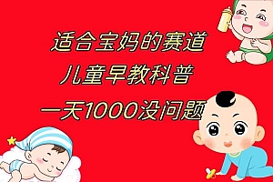 儿童早教科普,一单29.9–49.9,一天1000问题不大