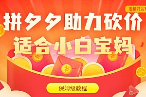 拼夕夕助力砍价项目,适合小白宝妈 日入200+(保姆级教程,视频教程+素材)