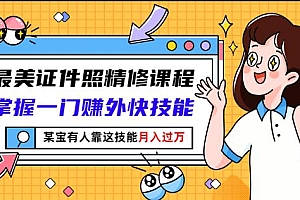 最美证件照精修课程:掌握一门赚外快技能,某宝有人靠这技能月入过万