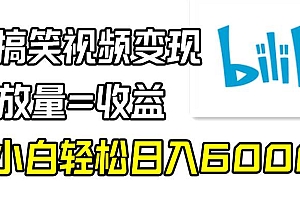 B站搞笑视频变现,播放量=收益,小白轻松日入6000+