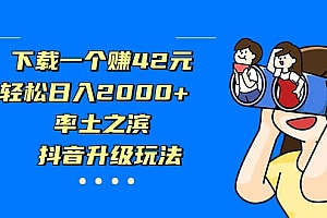 下载一个赚42元,轻松日入2000+,率土之滨,抖音升级玩法