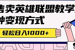 全网首发英雄联盟教学最新玩法,多种变现方式,日入1000+(附655G素材)