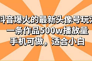 抖音爆火的最新头像号玩法,一条作品500w播放量,手机可做,适合小白