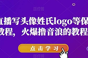 抖音直播写头像姓氏logo等保姆级教程,火爆撸音浪教程【揭秘】