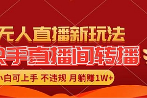 快手直播间转播玩法简单躺赚,真正的全无人直播,小白轻松上手月入1W+