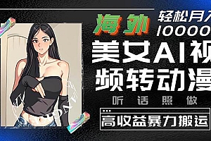 海外美女AI视频转动漫,高收益暴力搬运,听话照做,轻松月入10000+