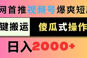视频号爆爽短剧推广,一键搬运,傻瓜式操作,日入2000+