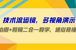 技术流-运镜,多视角演示,拍摄+剪辑二合一教学,通俗易懂(70节课)