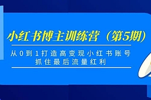 小红书博主训练营(第5期),从0到1打造高变现小红书账号,抓住最后流量红利