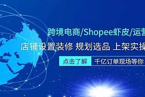 跨境电商/Shopee虾皮/运营实战训练营:店铺设置装修 规划选品 上架实操等等
