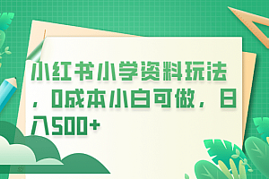 小红书小学资料玩法,0成本小白可做日入500+(教程+资料)
