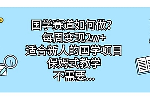国学赛道如何做?每周变现2w+,适合新人的国学项目,保姆式教学