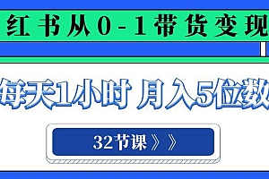 小红书 0-1带货变现营,每天1小时,轻松月入5位数(32节课)