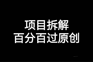 项目拆解百分百过原创,解决项目拆解赛道难过原创的问题