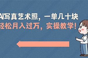 AI写真艺术照,一单几十块,轻松月入过万,实操演示教学!