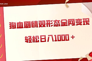狗血剧情多渠道变现,双形态全网布局,轻松日入1000+,保姆级项目拆解