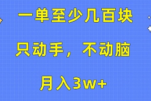 一单至少几百块,只动手不动脑,月入3w+。看完就能上手,保姆级教程