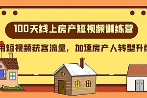 100天-线上房产短视频训练营,用短视频获客流量,加速房产人转型升级