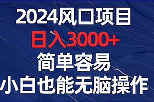 2024风口项目,日入3000+,简单容易,小白也能无脑操作