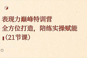 表现力巅峰特训营,全方位打造,陪练实操赋能(21节课)